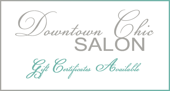 Gift Certificates Available at Downtown Chic Hair Salon